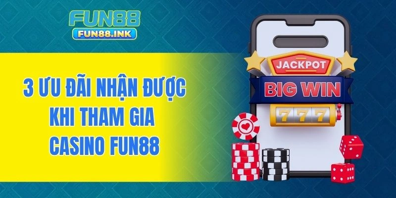 3 ưu đãi nhận được khi tham gia casino FUN88