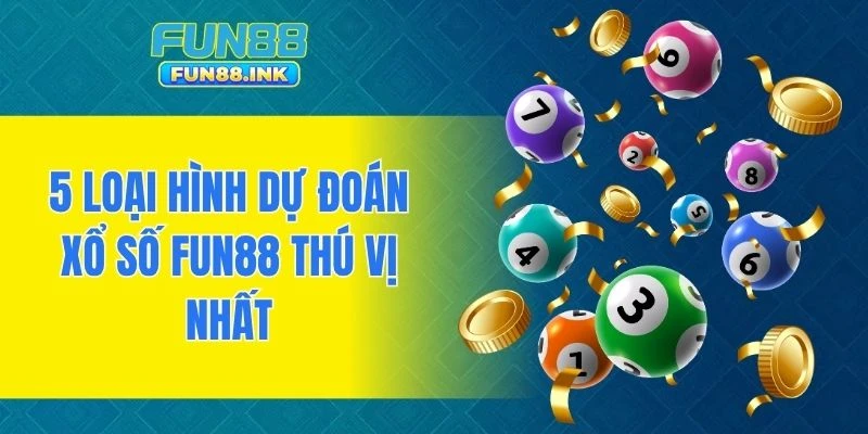 5 loại hình dự đoán xổ số FUN88 thú vị nhất