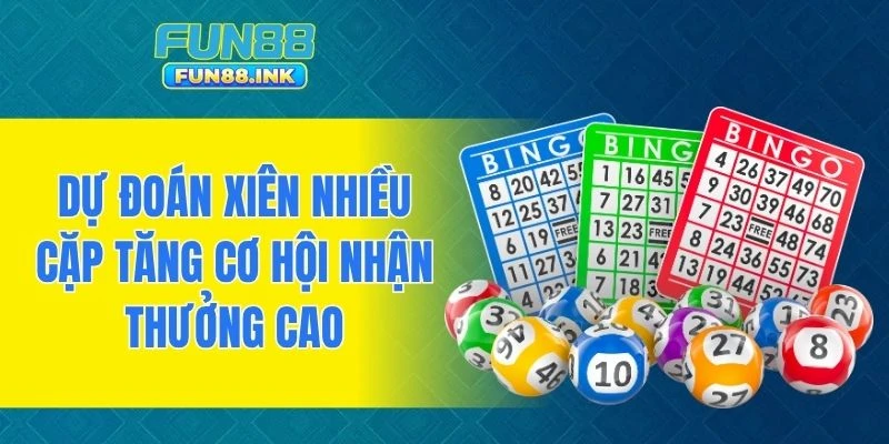 Dự đoán xiên nhiều cặp tăng cơ hội nhận thưởng cao