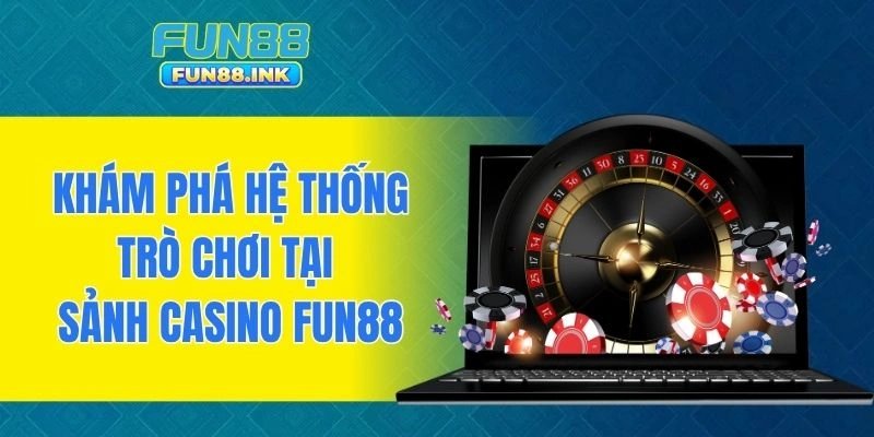 Khám phá hệ thống trò chơi tại sảnh casino FUN88