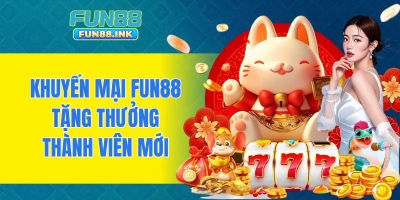 Khuyến mại FUN88 tặng thưởng thành viên mới