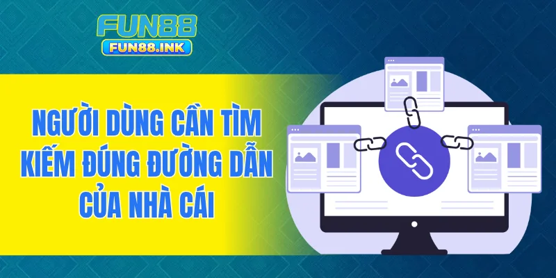 Người dùng cần tìm kiếm đúng đường dẫn của nhà cái