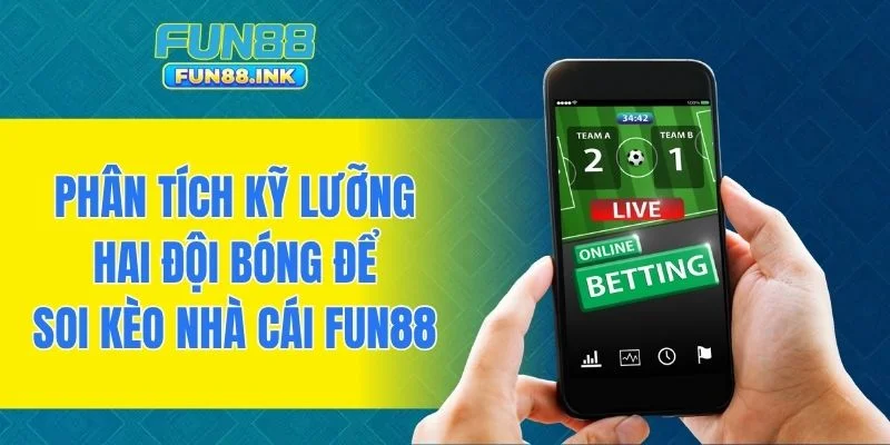 Phân tích kỹ lưỡng hai đội bóng để soi kèo nhà cái FUN88
