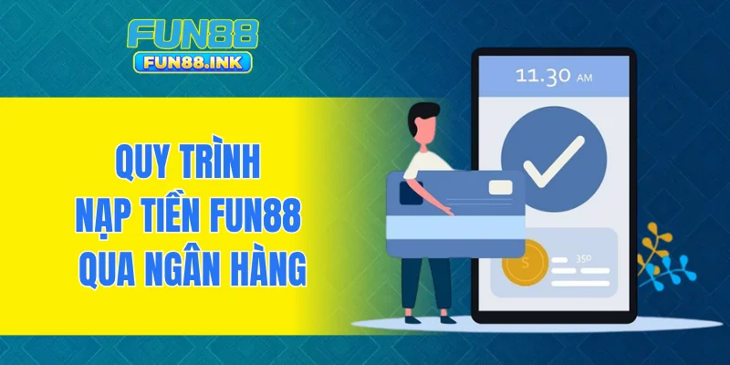 Quy trình nạp tiền FUN88 qua ngân hàng