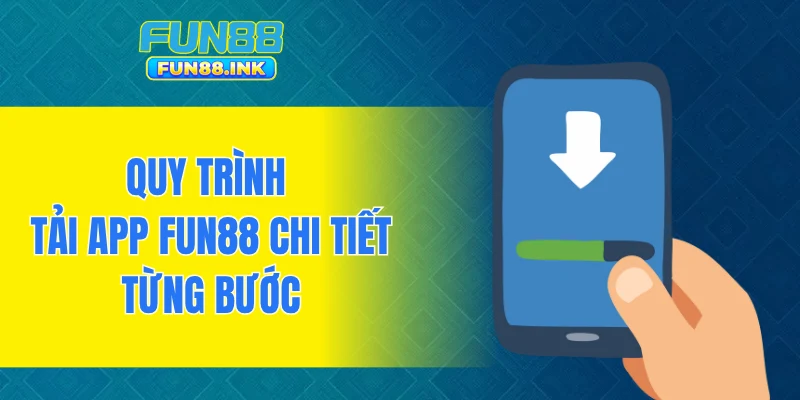 Quy trình tải app FUN88 chi tiết từng bước