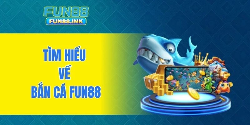 Tìm hiểu về bắn cá FUN88