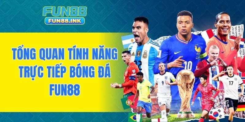 Tổng quan tính năng trực tiếp bóng đá FUN88